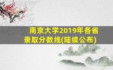 南京大学2019年各省录取分数线(陆续公布)