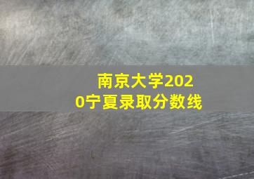 南京大学2020宁夏录取分数线