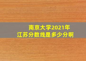 南京大学2021年江苏分数线是多少分啊