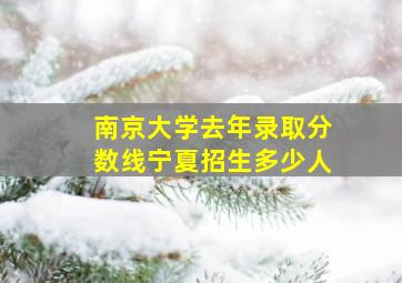 南京大学去年录取分数线宁夏招生多少人