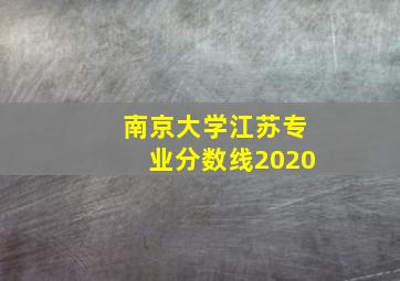 南京大学江苏专业分数线2020