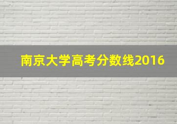 南京大学高考分数线2016