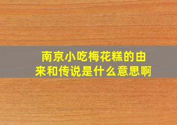 南京小吃梅花糕的由来和传说是什么意思啊