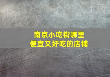 南京小吃街哪里便宜又好吃的店铺