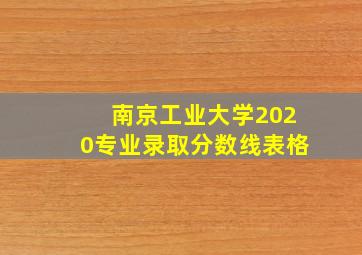 南京工业大学2020专业录取分数线表格