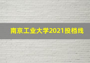 南京工业大学2021投档线