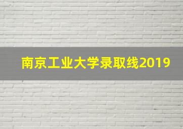 南京工业大学录取线2019