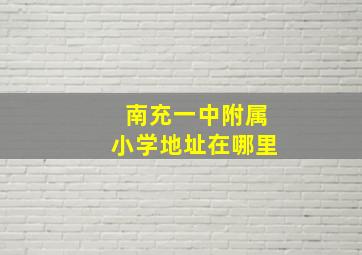 南充一中附属小学地址在哪里