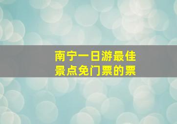 南宁一日游最佳景点免门票的票