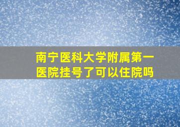 南宁医科大学附属第一医院挂号了可以住院吗