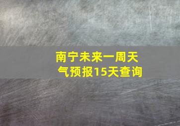 南宁未来一周天气预报15天查询