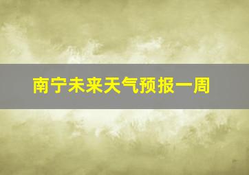 南宁未来天气预报一周