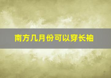 南方几月份可以穿长袖