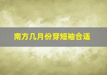 南方几月份穿短袖合适