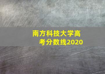 南方科技大学高考分数线2020