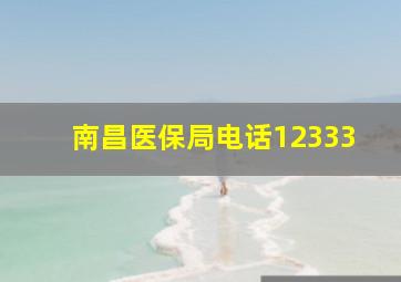 南昌医保局电话12333