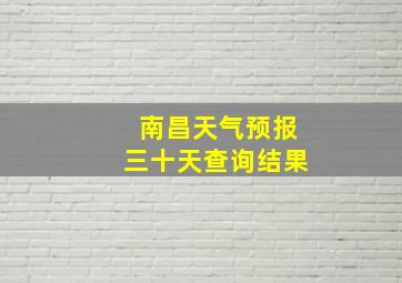 南昌天气预报三十天查询结果