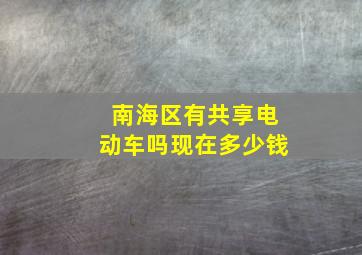 南海区有共享电动车吗现在多少钱