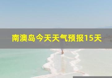 南澳岛今天天气预报15天