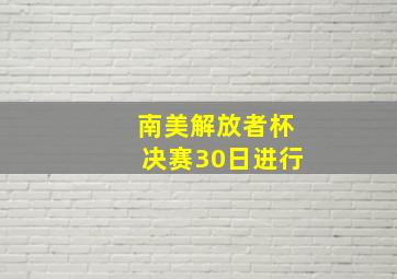 南美解放者杯决赛30日进行