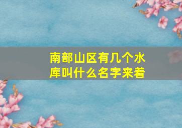 南部山区有几个水库叫什么名字来着