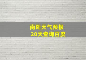 南阳天气预报20天查询百度