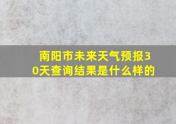 南阳市未来天气预报30天查询结果是什么样的