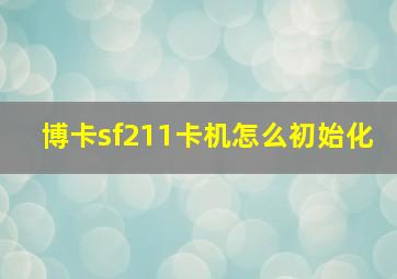 博卡sf211卡机怎么初始化