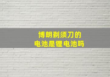 博朗剃须刀的电池是锂电池吗