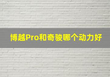 博越Pro和奇骏哪个动力好