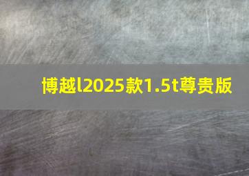 博越l2025款1.5t尊贵版