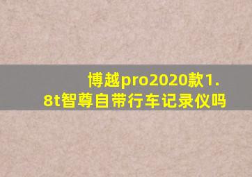 博越pro2020款1.8t智尊自带行车记录仪吗