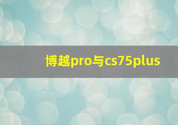 博越pro与cs75plus