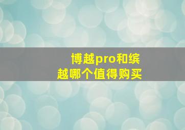 博越pro和缤越哪个值得购买