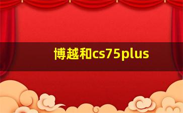 博越和cs75plus