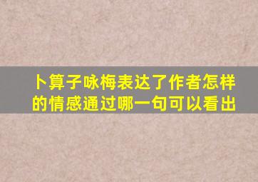 卜算子咏梅表达了作者怎样的情感通过哪一句可以看出