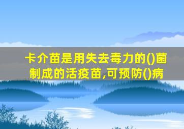 卡介苗是用失去毒力的()菌制成的活疫苗,可预防()病