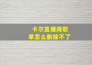 卡尔直播间歌单怎么删除不了