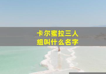 卡尔蜜拉三人组叫什么名字