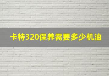 卡特320保养需要多少机油