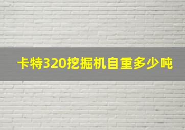 卡特320挖掘机自重多少吨