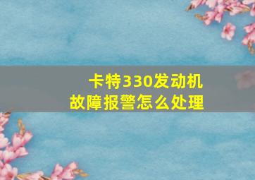 卡特330发动机故障报警怎么处理