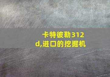 卡特彼勒312d,进口的挖掘机