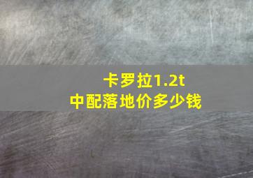 卡罗拉1.2t中配落地价多少钱