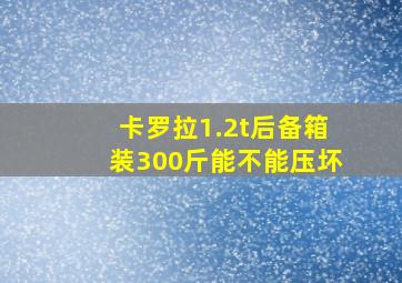 卡罗拉1.2t后备箱装300斤能不能压坏