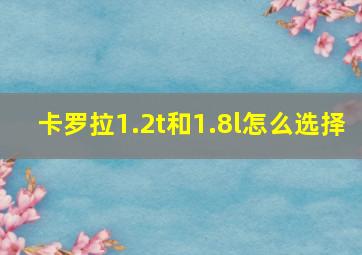 卡罗拉1.2t和1.8l怎么选择