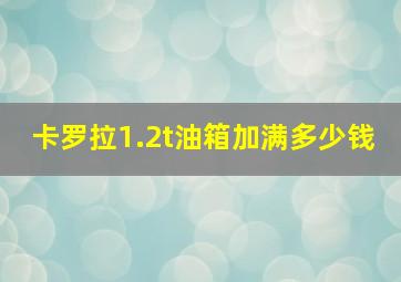 卡罗拉1.2t油箱加满多少钱