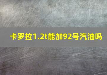 卡罗拉1.2t能加92号汽油吗