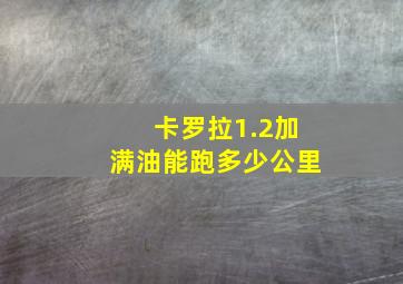 卡罗拉1.2加满油能跑多少公里