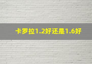 卡罗拉1.2好还是1.6好